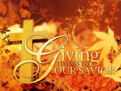 the words giving thanks to our savor are shown in gold and orange flowers with a cross on it