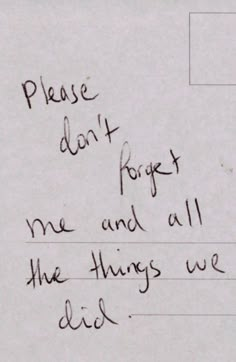 a handwritten note with the words please don't forget me and all the things we did