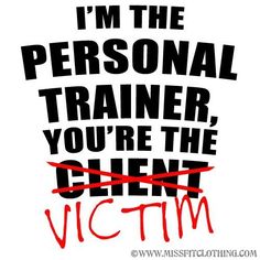 the words i'm the personal trainer you're the client victim on a white background