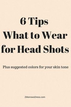 the text reads 6 tips what to wear for head shots plus suggest colors for your skin tone