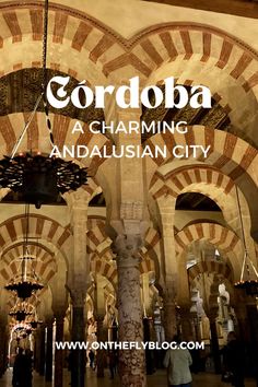 the inside of an ornate building with text overlay that reads, cordoba a charming andalusian city