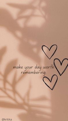 two hearts with the words make your day worth remembering