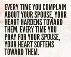 a black and white quote with the words every time you complain about your spouse, your heart hardens toward them