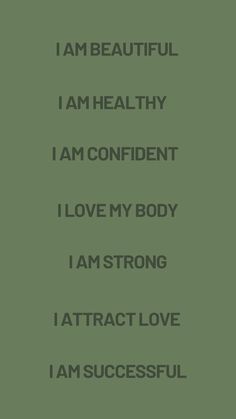 i am beautiful, i am healthy, i am confident, i love my body, i am strong, i attract love, i am successful