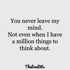 the words you never leave my mind not even when i have a million things to think about