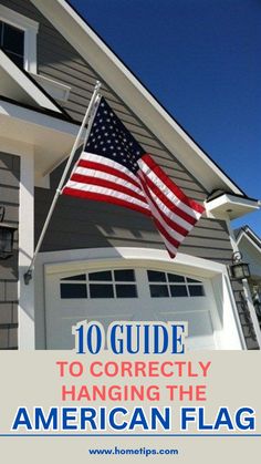 an american flag flying in front of a house with the words 10 guide to correctly hanging the american flag