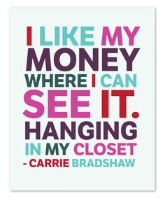 a poster with the words i like my money where i can see it hanging in my closet