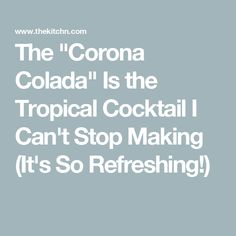 the corona is the tropical cocktail i can't stop making it's so refreshing