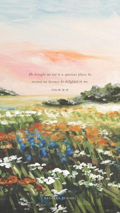 a painting of flowers with a bible verse in the background that reads, he brought me to a glorious place by revealing his delight