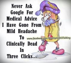 an image of a cartoon character with the words never ask google for medical advice i have gone from mild headache to clinicly dead in three clicks