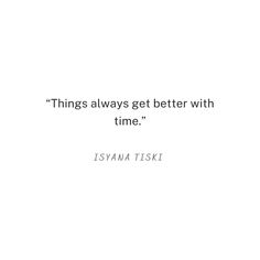 a quote from isma tski that reads things always get better with time