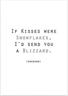 a quote that reads if kisses were snowflakes, i'd send you a blizzard