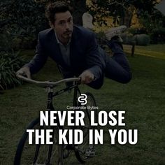 a man riding a bike with the caption never lose the kid in you