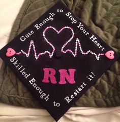 Graduation cap RN,BSN  Class of 2013 "Cute enough to stop your heart skilled enough to restart it!" ❤️ Grad Decorations, Grad Hats, Senior Things, College Graduation Cap Decoration, Grad Hat