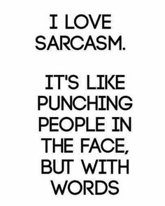 a black and white quote with the words i love sargasm it's like punching people in the face, but with words