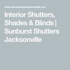 the words interior shutters, shades & blinds sunburst shutters jacksonville in white