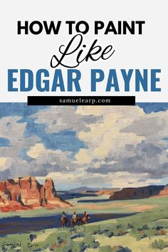 "Guide titled 'How to Paint Like Edgar Payne' featuring a landscape painting of a vast desert with red cliffs, blue sky, and three riders on horseback. The serene scene evokes a sense of exploration and tranquility."