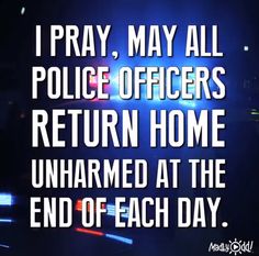 a police officer quote with the words i pray, may all police officers return home unharmed at the end of each day