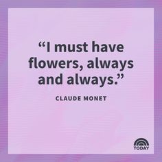 a quote that reads i must have flowers, always and alwayss claudia monet