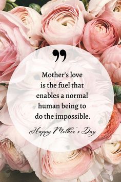 flowers with a quote about mother's love is the fuel that enables a normal human being to do the impossible