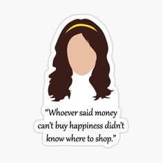 a sticker with the quote whoever said money can't buy happiness didn't know where to shop