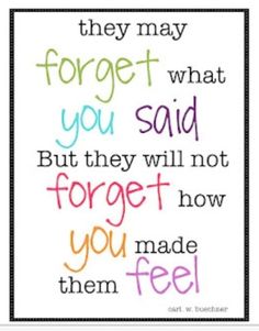 a quote that reads, they may forget what you said but they will not forget how you