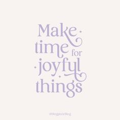 the words make time for joy and things are written in purple on a white background