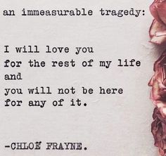 a piece of paper with a poem written on it that says, i will love you for the rest of my life and you will not be here for any of it