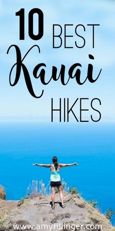 a woman standing on top of a mountain with her arms outstretched and the words 10 best kauai hikes