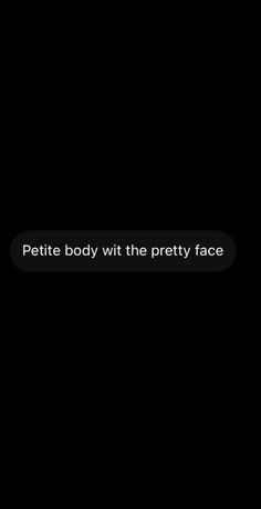 a text message that reads, petite body with the pretty face on it's left side