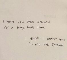 a piece of paper with writing on it that says i hope you stay around for a long time