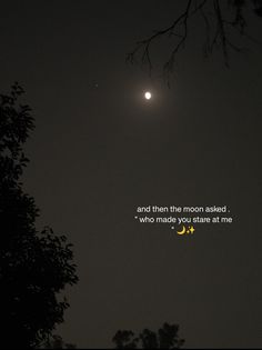 the moon is shining in the night sky with a quote on it that says, and then the moon asked who made you stare at me?