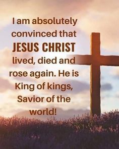 a cross with the words i am absolutely convened that jesus christ lived, died and rose again he is king of kings, savor of the world