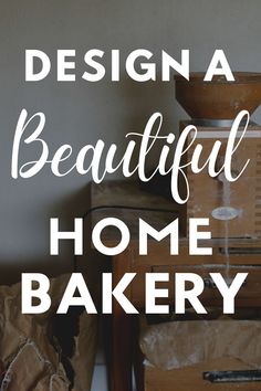 the words design a beautiful home bakery are in front of an image of some boxes