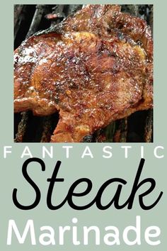 steak on the grill with text overlay that reads, fantastic steak steak marinade