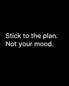 a black and white photo with the words stick to the plan not your mood