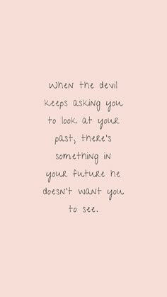 a pink background with the words when the devil keeps asking you to look at your past, there's something in your future