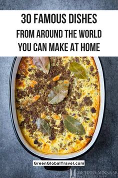 a casserole dish is shown with the words 30 famous dishes from around the world you can make at home