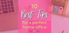 a pink desk with a laptop, pen and cup next to it is the title 10 best tips for a perfect home office