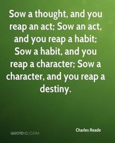 reap what you sow quotes pic | charles-reade-quote-sow-a-thought-and-you-reap-an-act-sow-an-act-and Reap What You Sow Quotes, Reap What You Sow, Dachshund Funny, Pagan Rituals, Due Diligence, Be Blessed, A Thought, Love Light, Walk By Faith