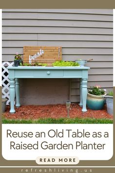 an old table as a raised garden planter in front of a house with the words reuse an old table as a raised garden planter