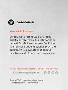 Relationships Quotes: Conflict can and should be handled constructively; when it is, relationships benefit. Conflict avoidance is *not* the hallmark of a good relationship. On the contrary, it is a symptom of serious problems and of poor communication. - Harriet B. Braiker... conflict-resolution, personal-boundaries, relationships Integrity Quotes, Bell Hooks, Forgive And Forget, Happiness Quotes, Conflict Resolution, Best Relationship