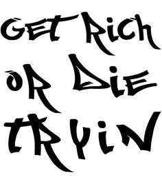 the words get rich or die tryn written in black ink on a white background