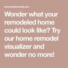 the words wonder what your remodeled home could look like? try our home remodel visualizer and wonder no more