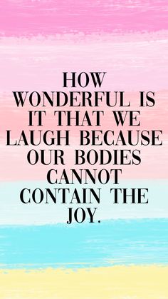 a quote that reads how wonderful is it that we laugh because our bodies can't contain the joy