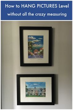 two framed pictures hanging on the wall with text overlay reading how to hang pictures level without all the crazy measuring