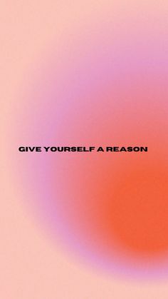 the words give yourself a reason on a pink and red background with an orange circle