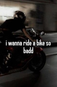 a person on a motorcycle with the words i wanna ride a bike so bad