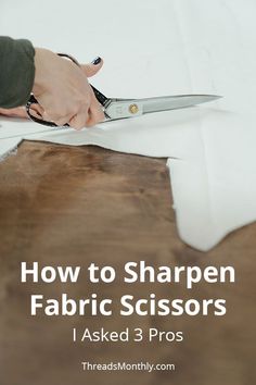 a person cutting fabric with scissors on top of the table and text overlay reads how to sharpen fabric scissors i asked 3 pros