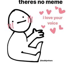 a drawing of a person with headphones on and the words, there's no meme i love your voice